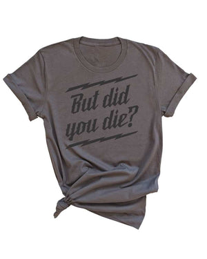 But did you Die? Unisex Tee - Asphalt - OFF-ROAD VIXENS CLOTHING CO.